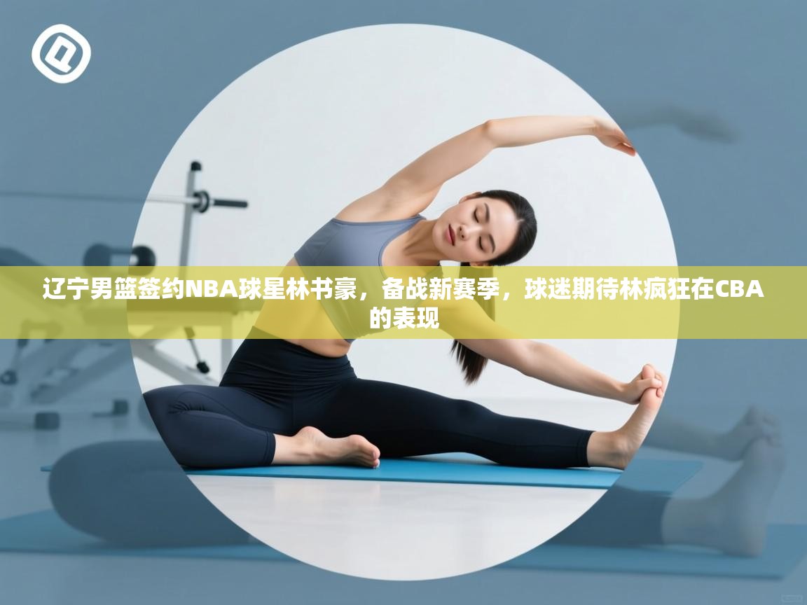 问鼎体育app官方网站入口-辽宁男篮签约NBA球星林书豪,备战新赛季,球迷期待林疯狂在CBA的表现 第4张