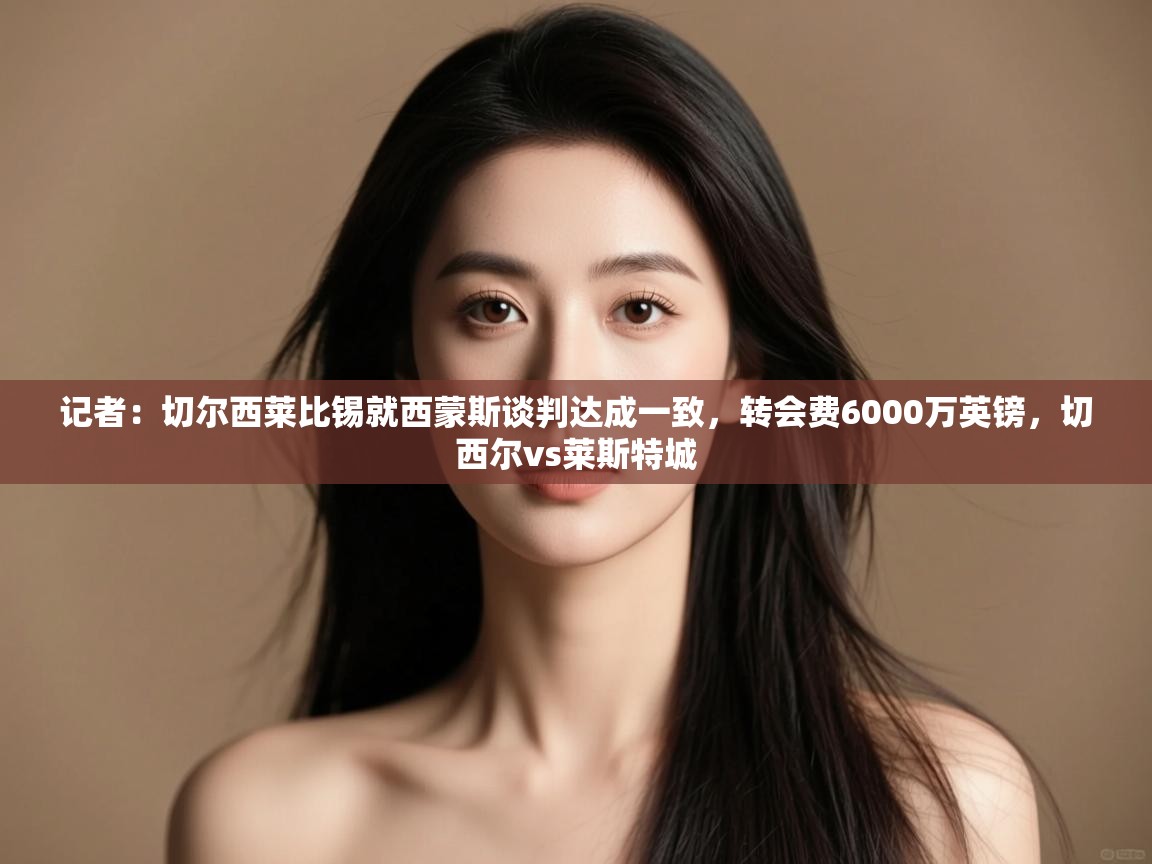 问鼎娱乐pg下载-记者:切尔西莱比锡就西蒙斯谈判达成一致,转会费6000万英镑,切西尔vs莱斯特城 第1张