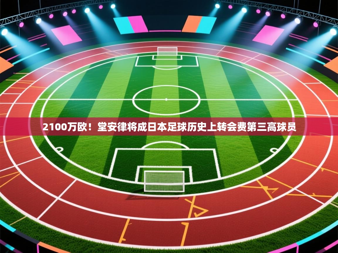 问鼎娱乐ios-2100万欧!堂安律将成日本足球历史上转会费第三高球员 第1张