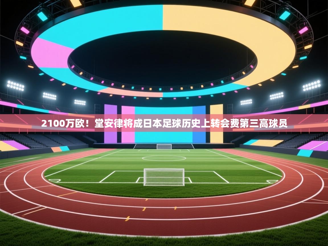 问鼎娱乐ios-2100万欧!堂安律将成日本足球历史上转会费第三高球员 第2张