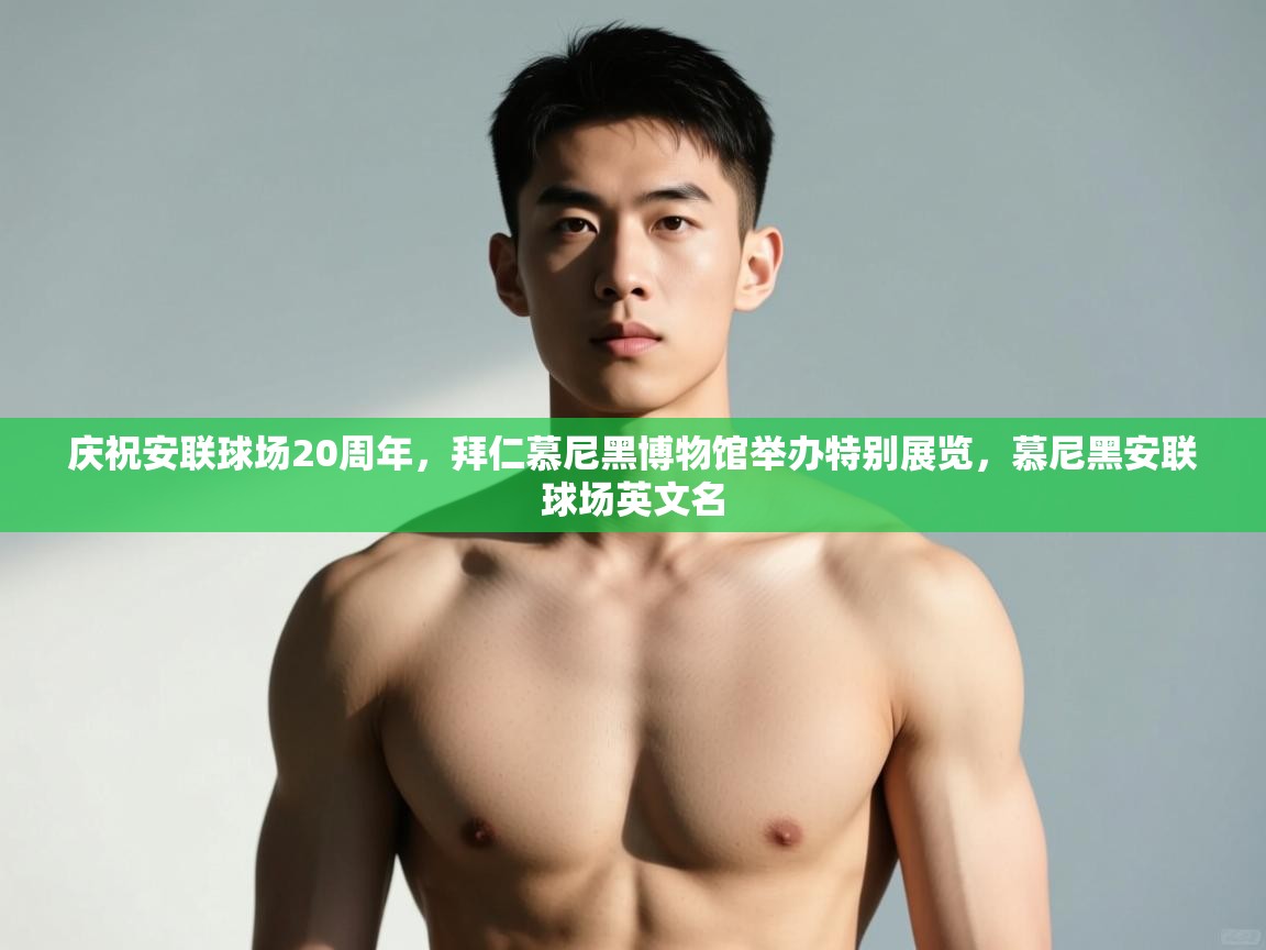 问鼎体育游戏-庆祝安联球场20周年,拜仁慕尼黑博物馆举办特别展览,慕尼黑安联球场英文名 第1张